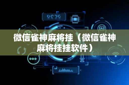 微信雀神麻将挂（微信雀神麻将挂挂软件）