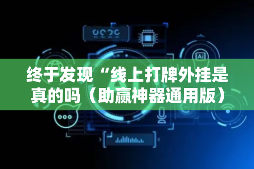 终于发现“线上打牌外挂是真的吗（助赢神器通用版）