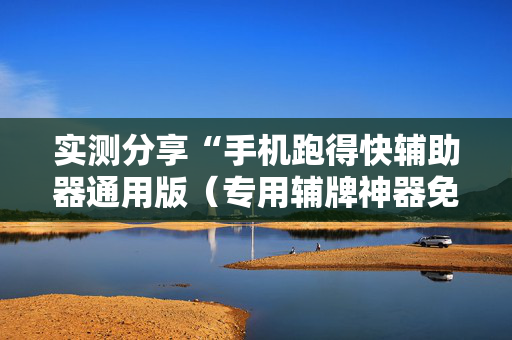 实测分享“手机跑得快辅助器通用版（专用辅牌神器免安装）