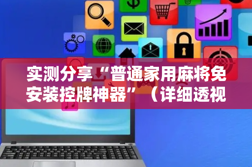 实测分享“普通家用麻将免安装控牌神器”（详细透视教程）-哔哩哔哩