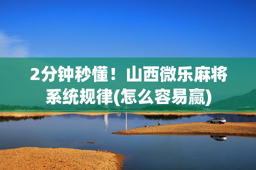 2分钟秒懂！山西微乐麻将系统规律(怎么容易赢)