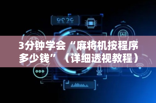 3分钟学会“麻将机按程序多少钱”（详细透视教程）-哔哩哔哩