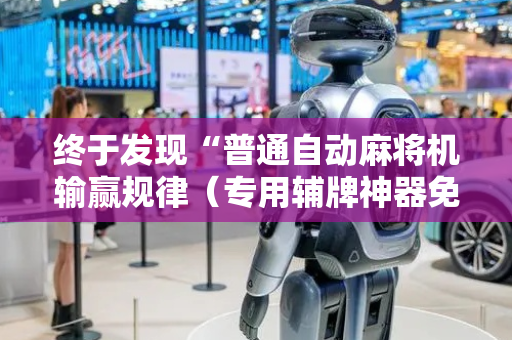 终于发现“普通自动麻将机输赢规律（专用辅牌神器免安装）