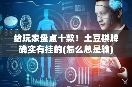 给玩家盘点十款！土豆棋牌确实有挂的(怎么总是输)