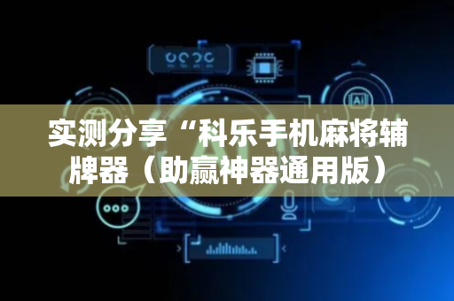 实测分享“科乐手机麻将辅牌器（助赢神器通用版）