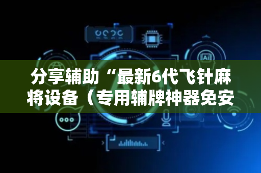 分享辅助“最新6代飞针麻将设备（专用辅牌神器免安装）
