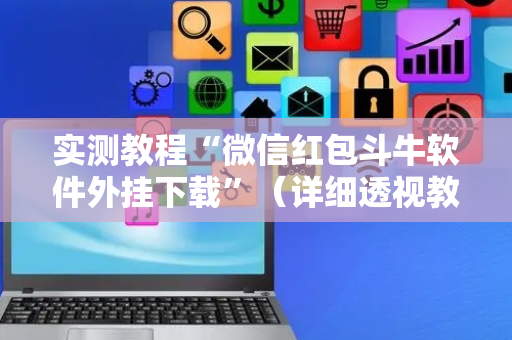 实测教程“微信红包斗牛软件外挂下载”（详细透视教程）-哔哩哔哩
