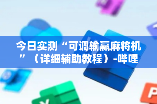 今日实测“可调输赢麻将机”（详细辅助教程）-哔哩哔哩