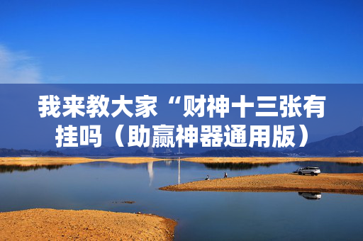 我来教大家“财神十三张有挂吗（助赢神器通用版）