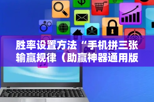 胜率设置方法“手机拼三张输赢规律（助赢神器通用版）
