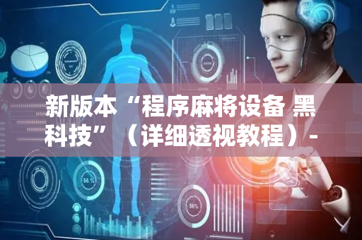 新版本“程序麻将设备 黑科技”（详细透视教程）-哔哩哔哩