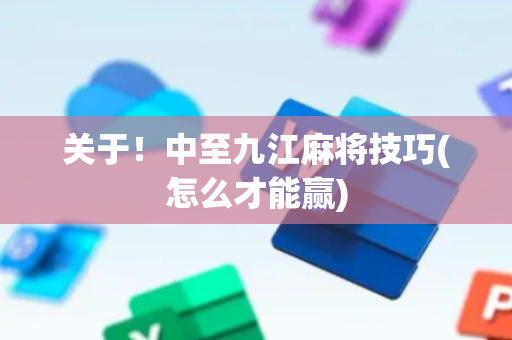 关于！中至九江麻将技巧(怎么才能赢)