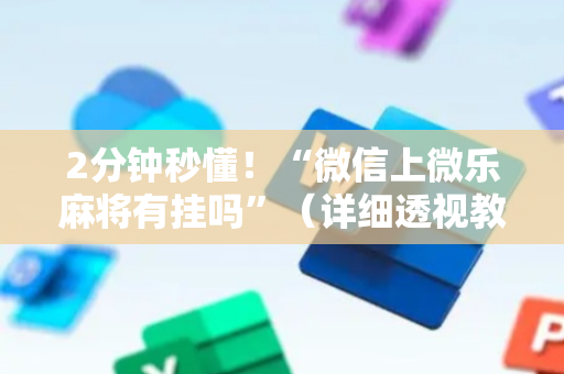 2分钟秒懂！“微信上微乐麻将有挂吗”（详细透视教程）-哔哩哔哩