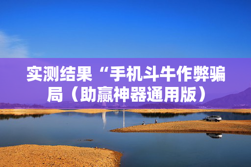 实测结果“手机斗牛作弊骗局（助赢神器通用版）