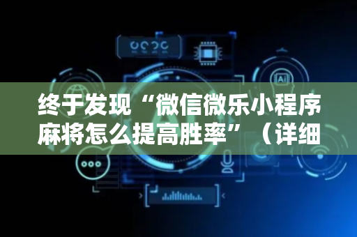 终于发现“微信微乐小程序麻将怎么提高胜率”（详细透视教程）-哔哩哔哩