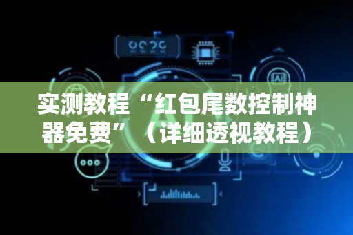 实测教程“红包尾数控制神器免费”（详细透视教程）-哔哩哔哩
