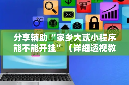 分享辅助“家乡大贰小程序能不能开挂”（详细透视教程）-哔哩哔哩