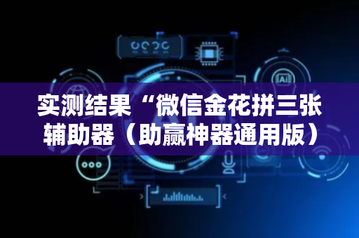 实测结果“微信金花拼三张辅助器（助赢神器通用版）