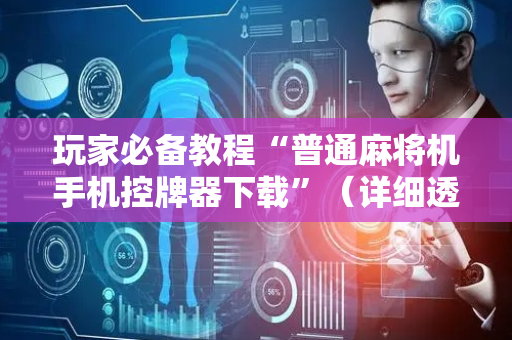玩家必备教程“普通麻将机手机控牌器下载”（详细透视教程）-哔哩哔哩