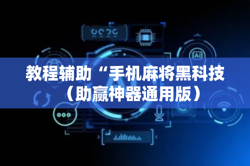 教程辅助“手机麻将黑科技（助赢神器通用版）