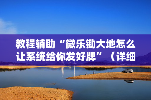 教程辅助“微乐锄大地怎么让系统给你发好牌”（详细透视教程）-哔哩哔哩