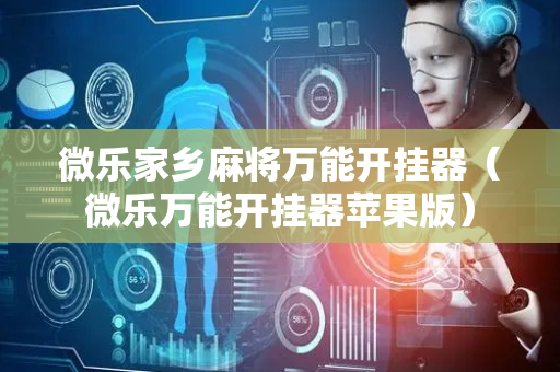 微乐家乡麻将万能开挂器（微乐万能开挂器苹果版）