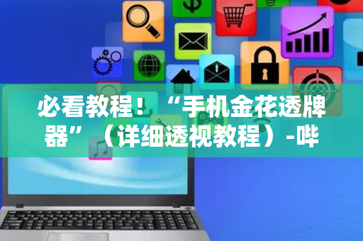 必看教程！“手机金花透牌器”（详细透视教程）-哔哩哔哩