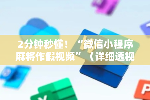 2分钟秒懂！“微信小程序麻将作假视频”（详细透视教程）-哔哩哔哩