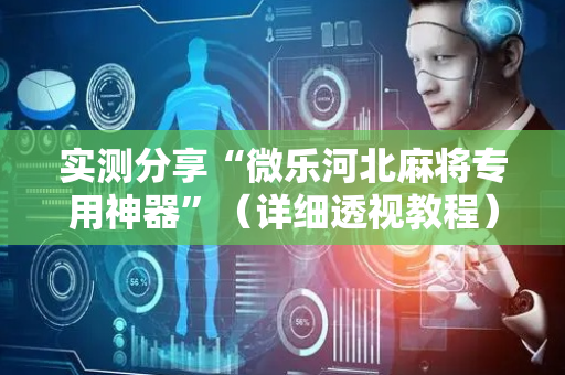 实测分享“微乐河北麻将专用神器”（详细透视教程）-哔哩哔哩
