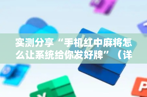 实测分享“手机红中麻将怎么让系统给你发好牌”（详细透视教程）-哔哩哔哩