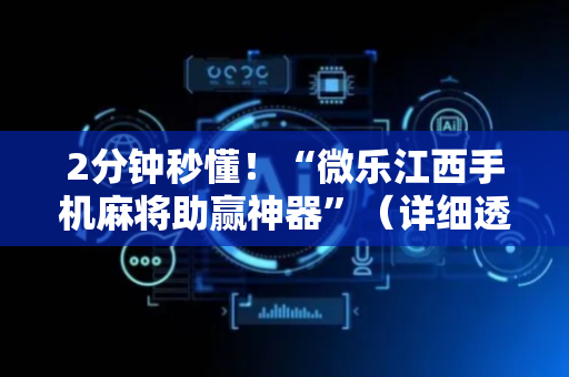 2分钟秒懂！“微乐江西手机麻将助赢神器”（详细透视教程）-哔哩哔哩