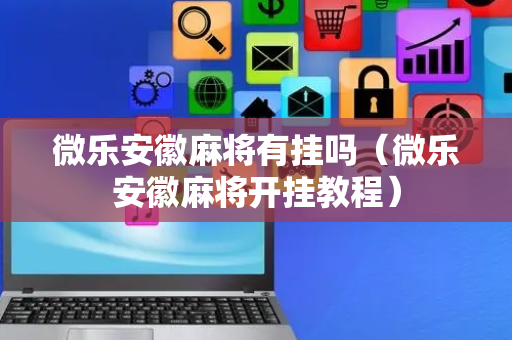 微乐安徽麻将有挂吗（微乐安徽麻将开挂教程）