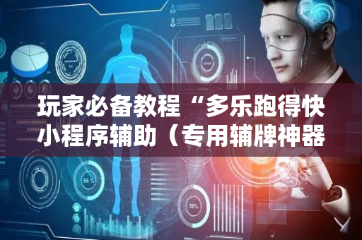 玩家必备教程“多乐跑得快小程序辅助（专用辅牌神器免安装）
