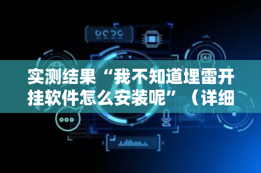 实测结果“我不知道埋雷开挂软件怎么安装呢”（详细透视教程）-哔哩哔哩