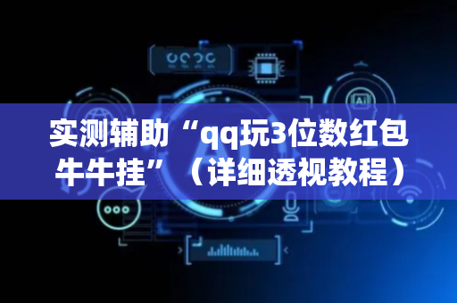 实测辅助“qq玩3位数红包牛牛挂”（详细透视教程）-哔哩哔哩