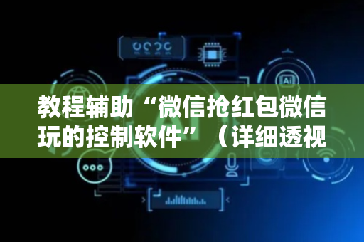 教程辅助“微信抢红包微信玩的控制软件”（详细透视教程）-哔哩哔哩
