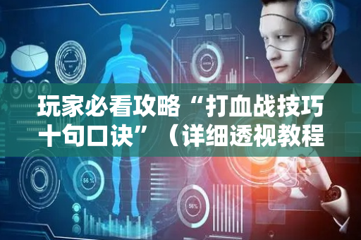 玩家必看攻略“打血战技巧十句口诀”（详细透视教程）-哔哩哔哩