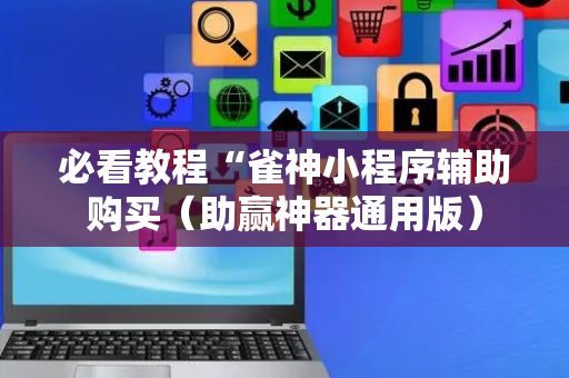 必看教程“雀神小程序辅助购买（助赢神器通用版）