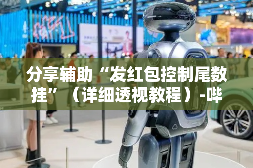分享辅助“发红包控制尾数挂”（详细透视教程）-哔哩哔哩