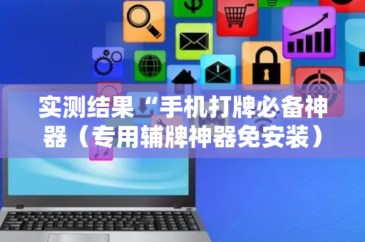 实测结果“手机打牌必备神器（专用辅牌神器免安装）