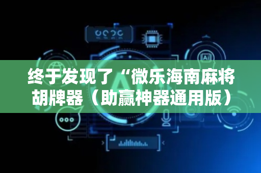 终于发现了“微乐海南麻将胡牌器（助赢神器通用版）