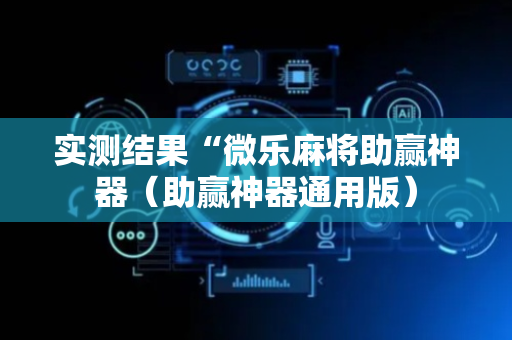 实测结果“微乐麻将助赢神器（助赢神器通用版）