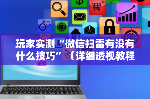 玩家实测“微信扫雷有没有什么技巧”（详细透视教程）-哔哩哔哩