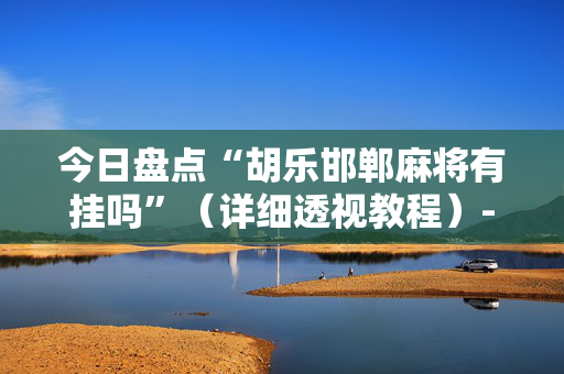 今日盘点“胡乐邯郸麻将有挂吗”（详细透视教程）-哔哩哔哩