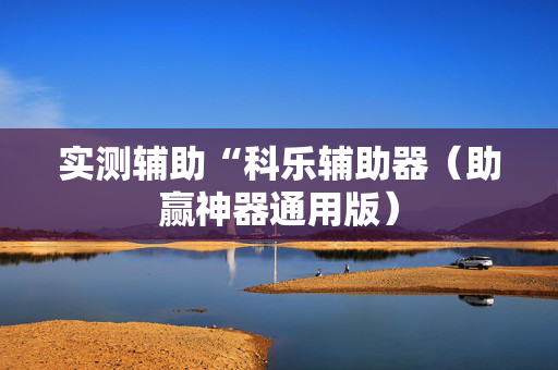 实测辅助“科乐辅助器（助赢神器通用版）
