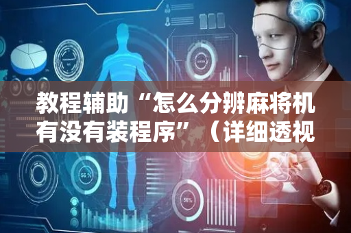 教程辅助“怎么分辨麻将机有没有装程序”（详细透视教程）-哔哩哔哩