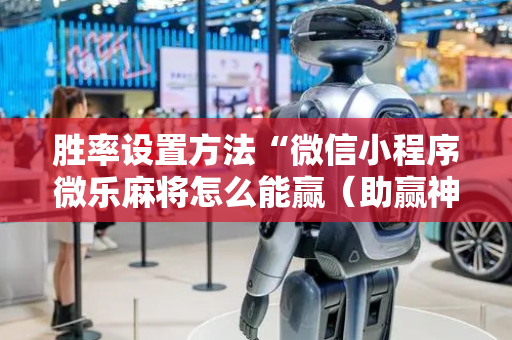 胜率设置方法“微信小程序微乐麻将怎么能赢（助赢神器通用版）