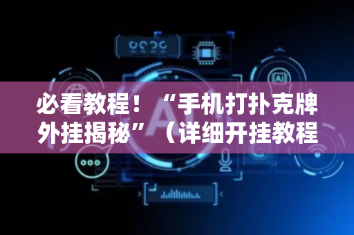必看教程！“手机打扑克牌外挂揭秘”（详细开挂教程）-哔哩哔哩