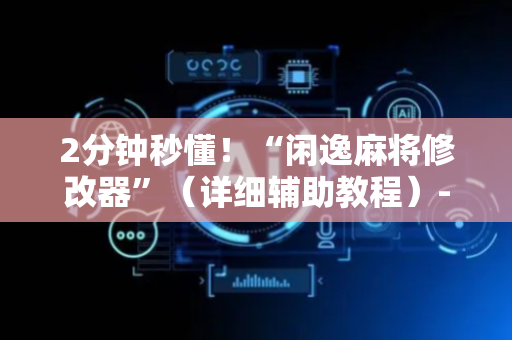 2分钟秒懂！“闲逸麻将修改器”（详细辅助教程）-哔哩哔哩