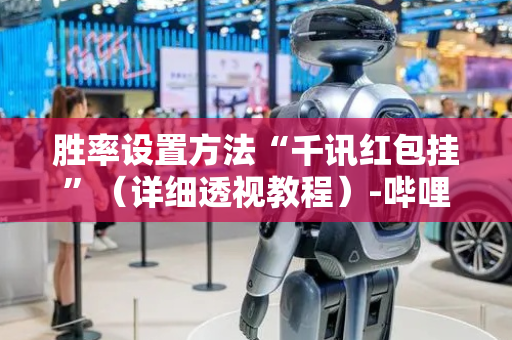 胜率设置方法“千讯红包挂”（详细透视教程）-哔哩哔哩